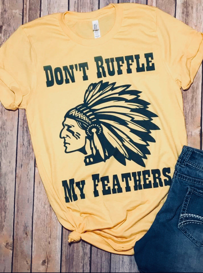 Don't ruffle my feathers Tee